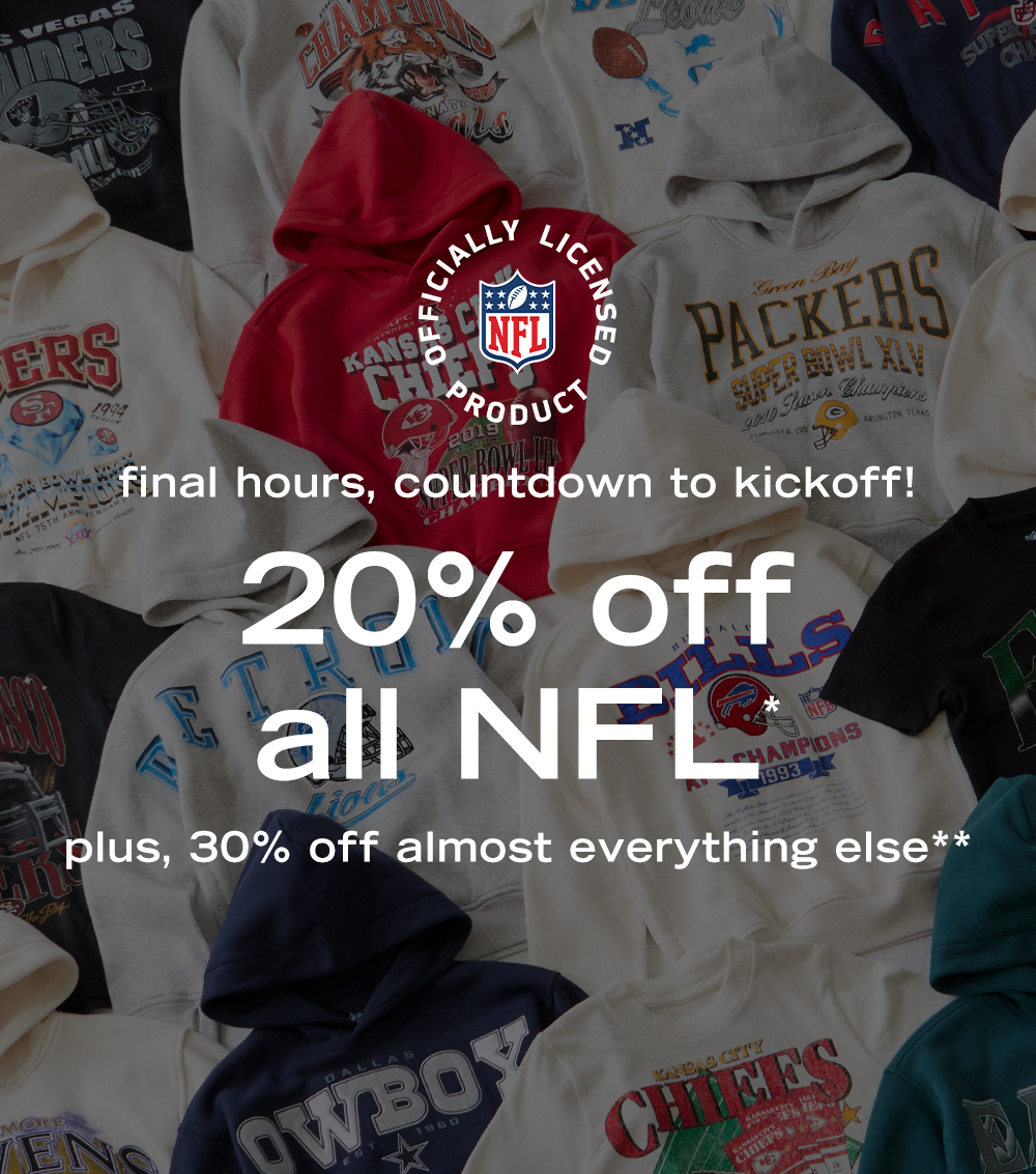 final hours, countdown to kickoff 20% off  all NFL*  plus, 30% off almost everything else**