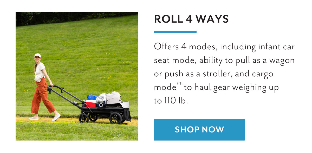 Roll 4 ways | Offers 4 modes, including infant car seat mode, ability to pull as a wagon or push as a stroller, and cargo mode** to haul gear weighing up to 110 lb. | Shop now