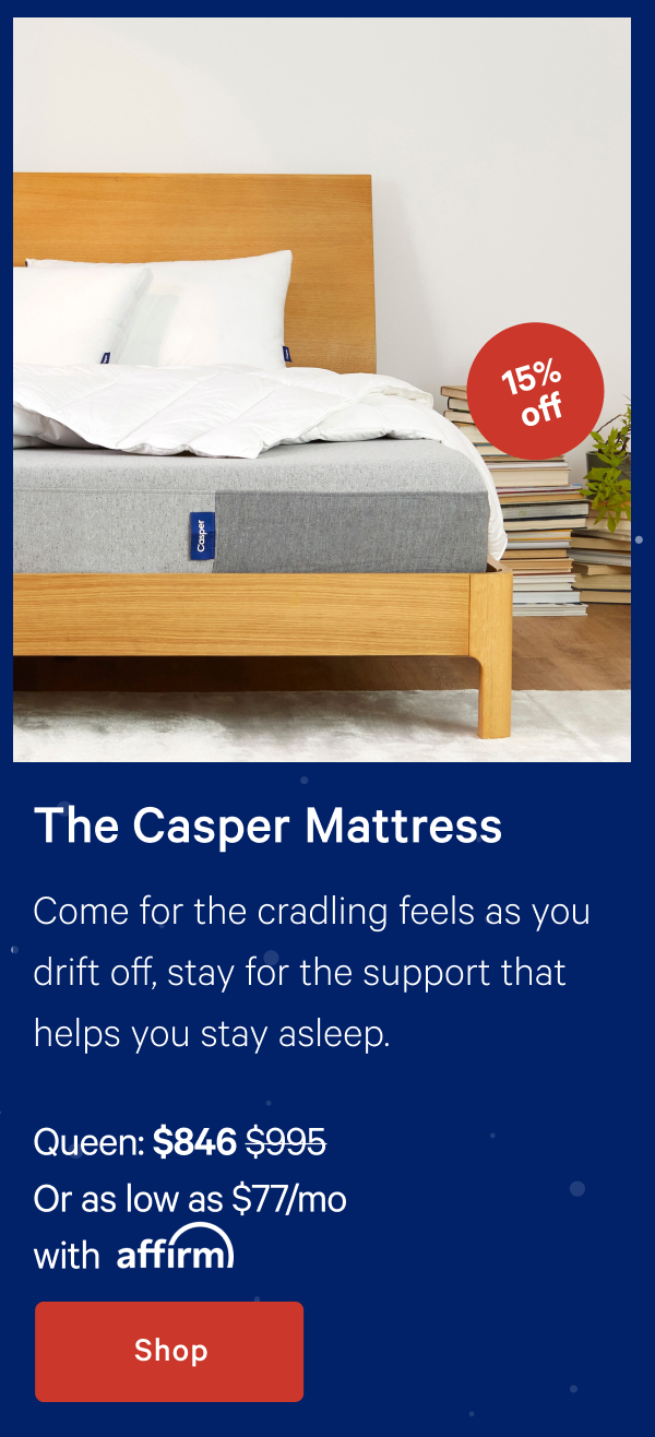 The Casper Mattress >> Come for the cradling feels as you drift off, stay for the support that helps you stay asleep. >> Shop >>