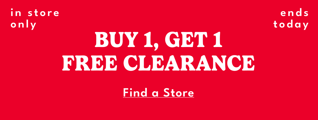 in store only | BUY 1, GET 1 FREE CLEARANCE | Shop Now | ends today