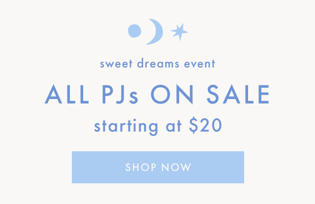 sweet dreams event | ALL PJs ON SALE | starting at $20 | SHOP NOW