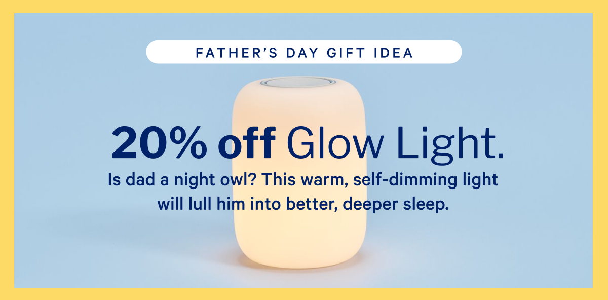 FATHER'S DAY GIFT IDEA >> 20% off Glow Light. >>  