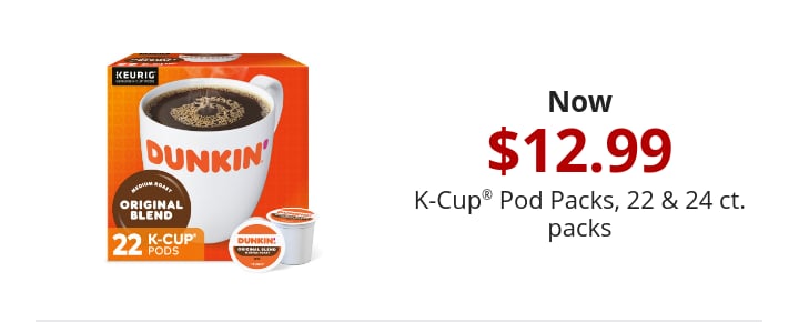 Now $12.99 K-Cup® Pod Packs, 22 & 24 ct. packs