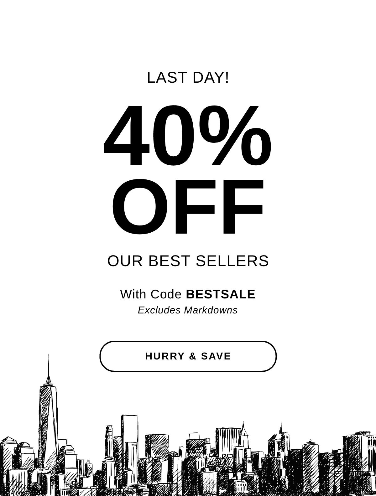 Last Day to Save - 40% Off Best Sellers | HURRY & SAVE