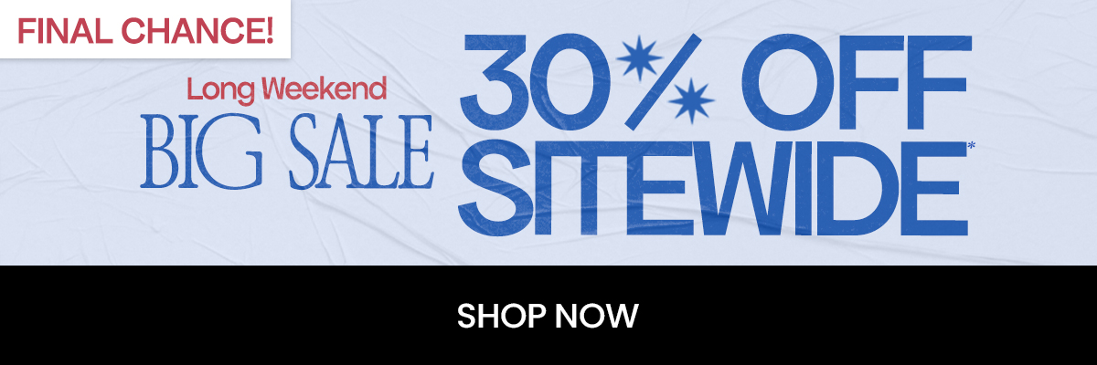 long weekend big sale. 30% off sitewide*. shop now.