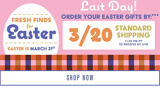 Fresh Finds For Easter. Easter is March 31st. Last Day! Order Your Easter Gifts By 3-20 for Standard Shipping