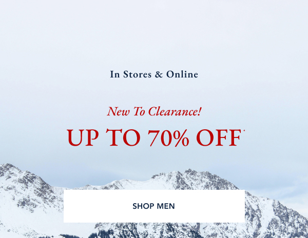 In stores & online. New to clearance! Up to 70% off*. SHOP MEN