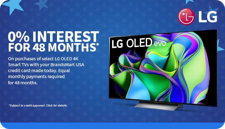 0% Interest for 48 Months on purchases of select LG OLED 4K Smart TVs with your BrandsMart USA credit card made today. Equal monthly payments required for 48 months. Subject to credit approval. Click for details.