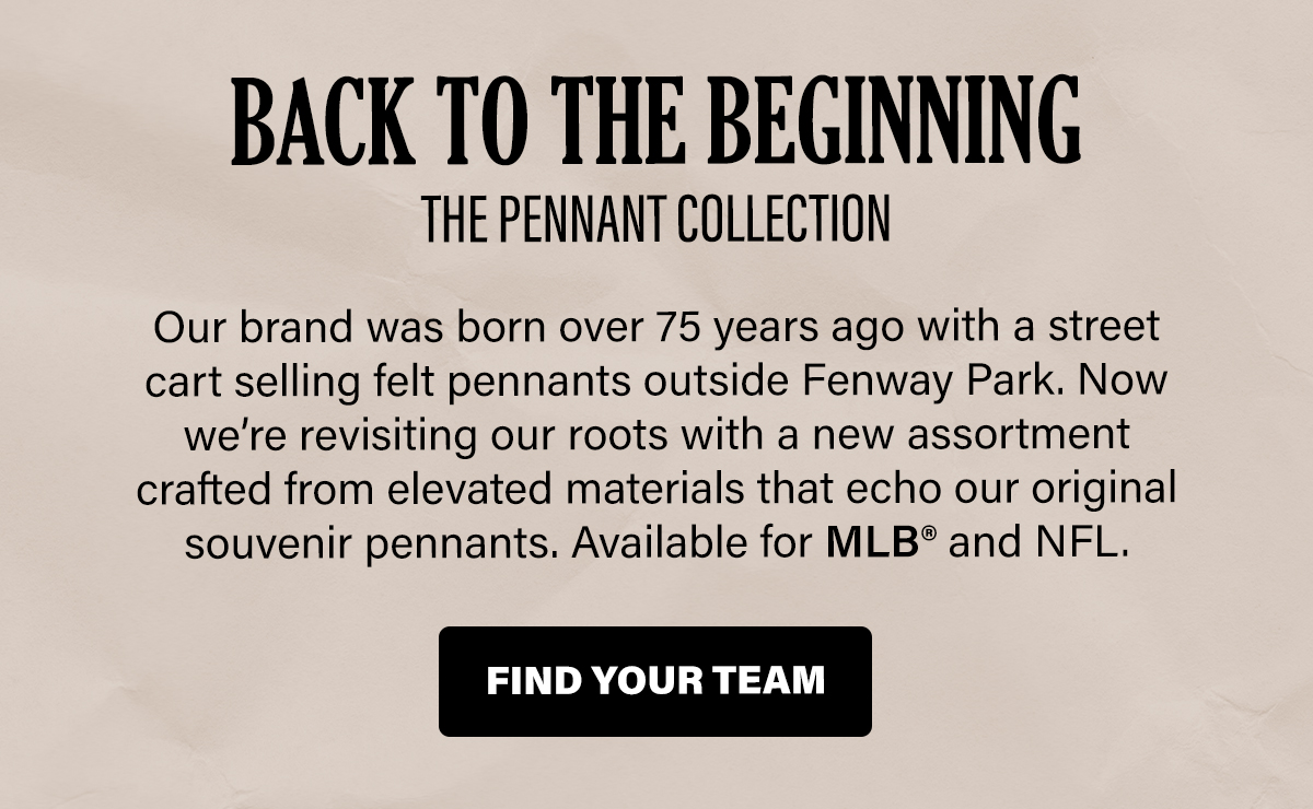 BACK TO THE BEGINNING THE PENNANT COLLECTION | FIND YOUR TEAM