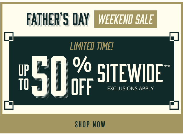 Fathers Day Weekend Sale Limited Time! Up to 50% Off Sitewide Exclusions Apply. Shop Now