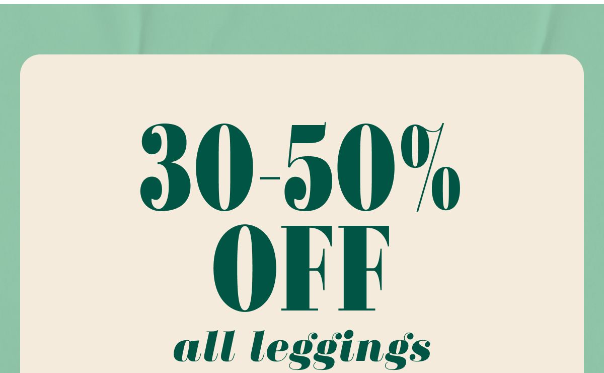 30-50% Off all leggings