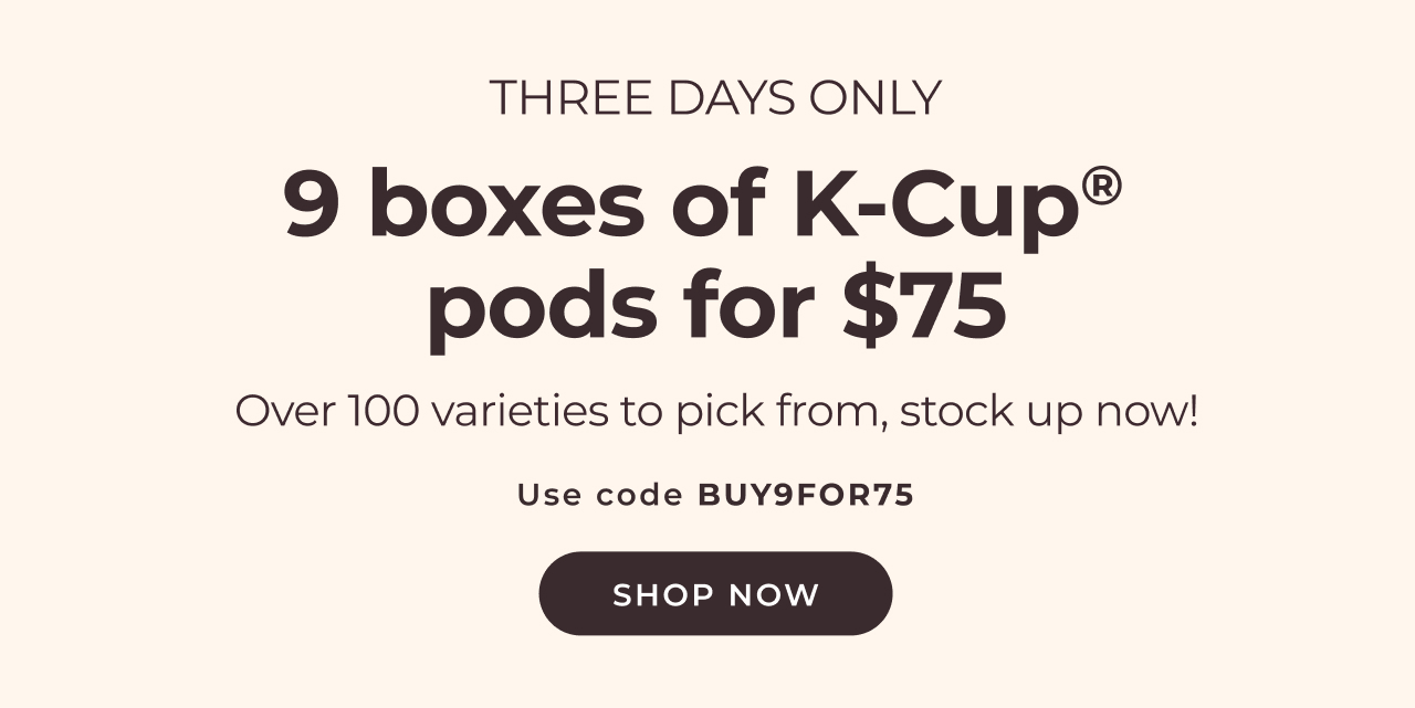 9 boxes of K-Cup® pods for $75