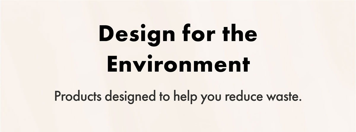 Design for the Environment | Products designed to help you reduce waste