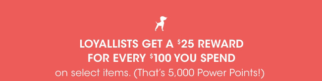 Loyallists get a $25 reward for every $100 spent.