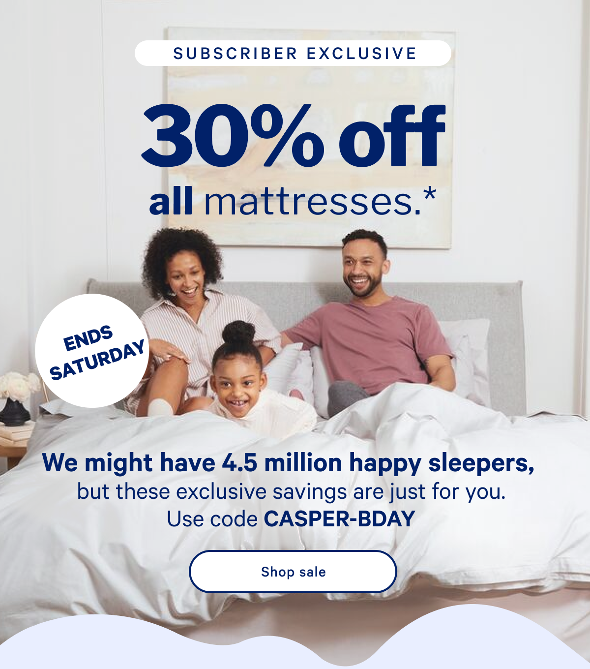 30% off all mattresses.* >> We might have 4.5 million happy sleepers, but these exclusive savings are just for you. Use code CASPER-BDAY >> Shop now >>