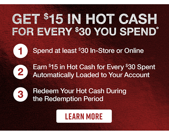 Get $15 In Hot Cash For Every $30 You Spend. Learn More