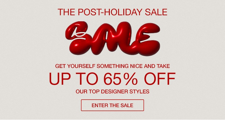 The Post-Holiady sale. Get yourself something nice and take up to 65% off our top designer styles. Enter the Sale