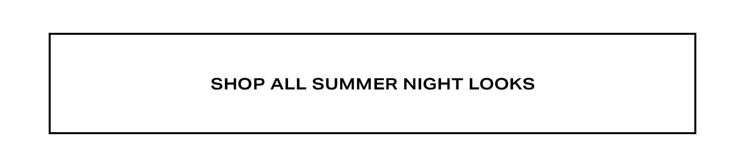 Shop All Summer Night Looks.