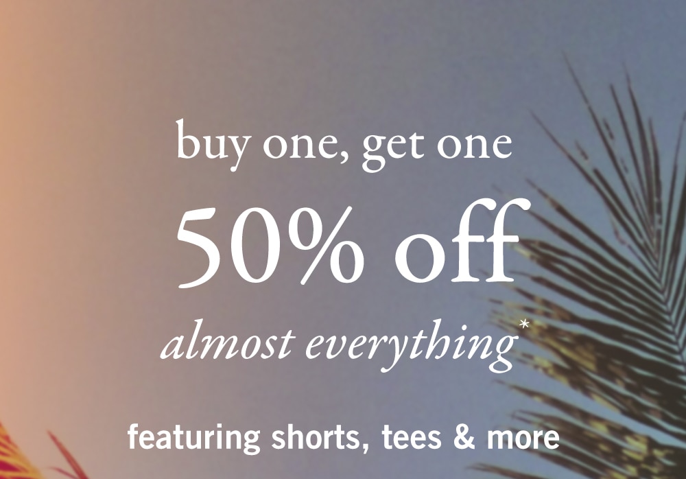 buy one, get one
50% off
almost everything*

featuring shorts, tees & more