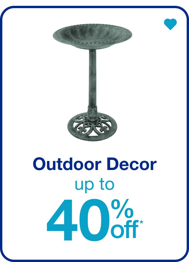 Outdoor DÃ©cor Up to 40% Off* â€” Shop Now!