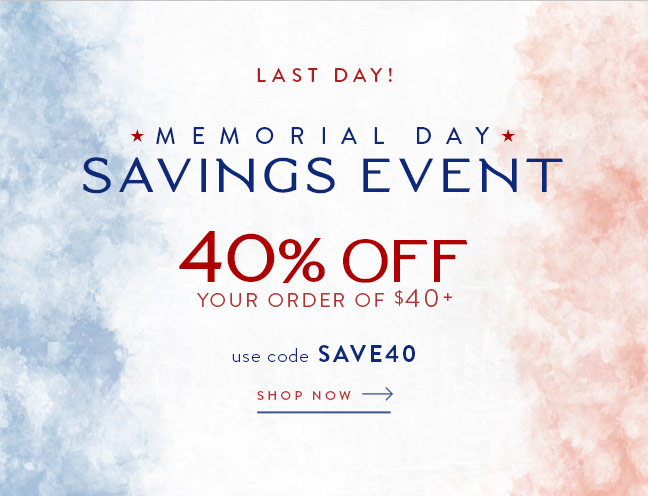 LAST DAY! Memorial Day Savings Event | 40% Off your order of $40+ with code SAVE40 | Shop Now