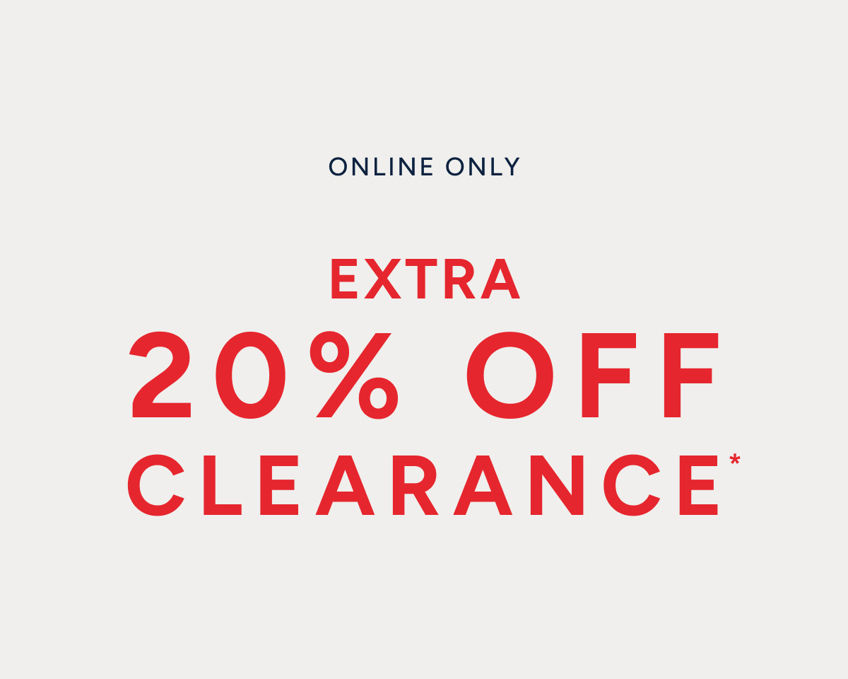 Online only. Extra 20% off clearance*