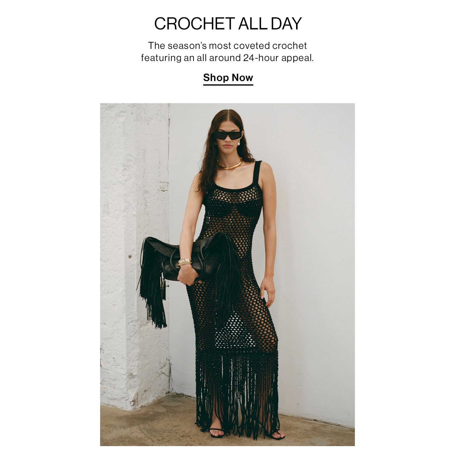 CROCHET ALL DAY. The season’s most coveted crochet featuring an all around 24-hour appeal. Shop Now