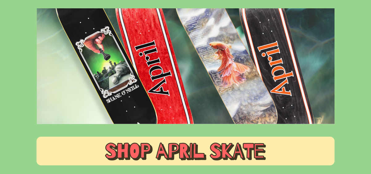 Get Into the April Spirit With April Skateboards | SHOP NOW