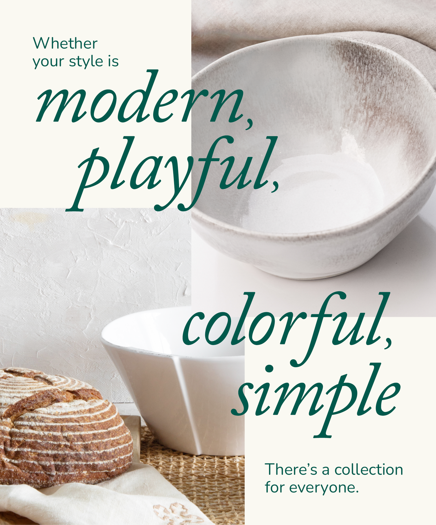 Whether your style is modern, playful, or colorful and simple, there's a collection for everyone.