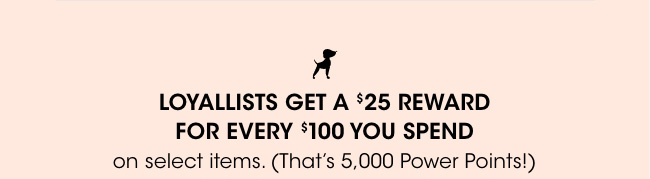 Loyallists get a $25 reward for every $100 spent.