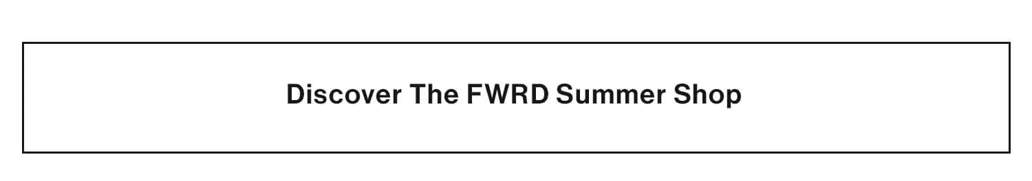 Discover FWRD Summer Shop