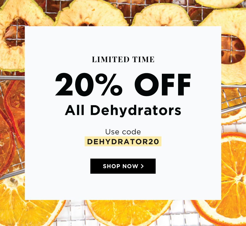 LIMITED TIME. 20% OFF All Dehydrators with code: DEHYDRATOR20. SHOP NOW