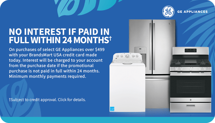 24 Month Promotional Financing Available on select GE appliances over $499 with your BrandsMart USA credit card made today