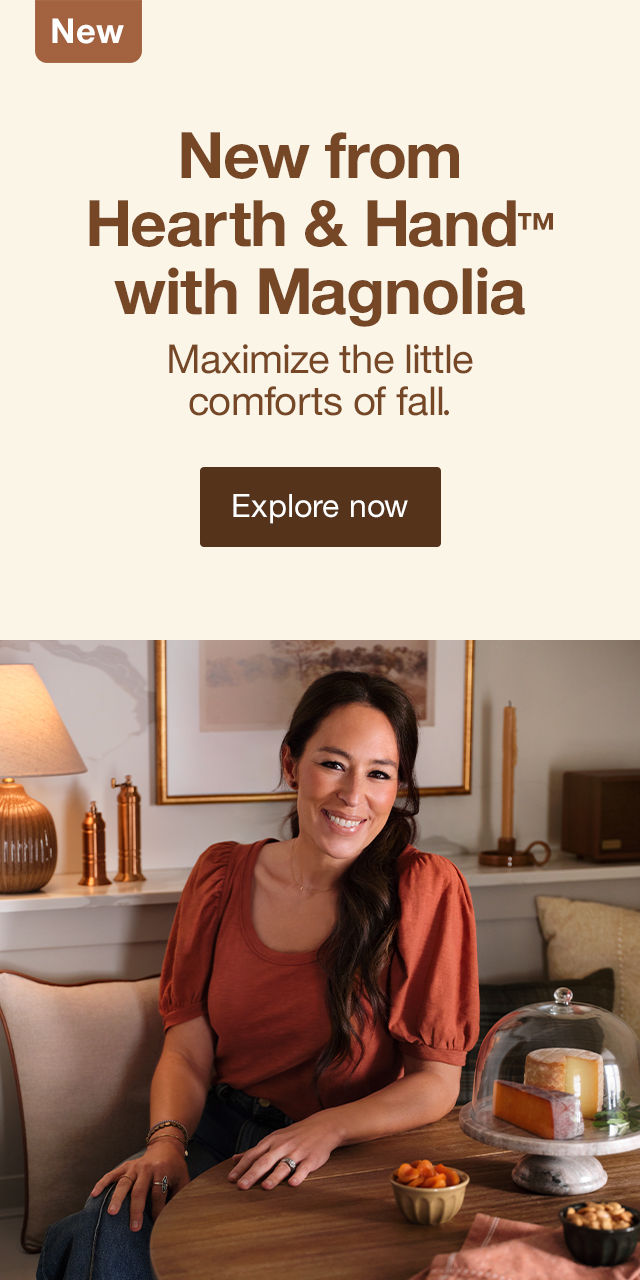 New from Hearth & Hand™ with Magnolia Maximize the little comforts of fall. Explore now >