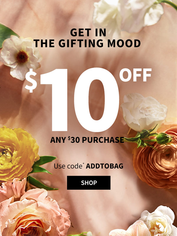 Get in the gifting mood $10 off Any $30 Purchase Use code* ADDTOBAG