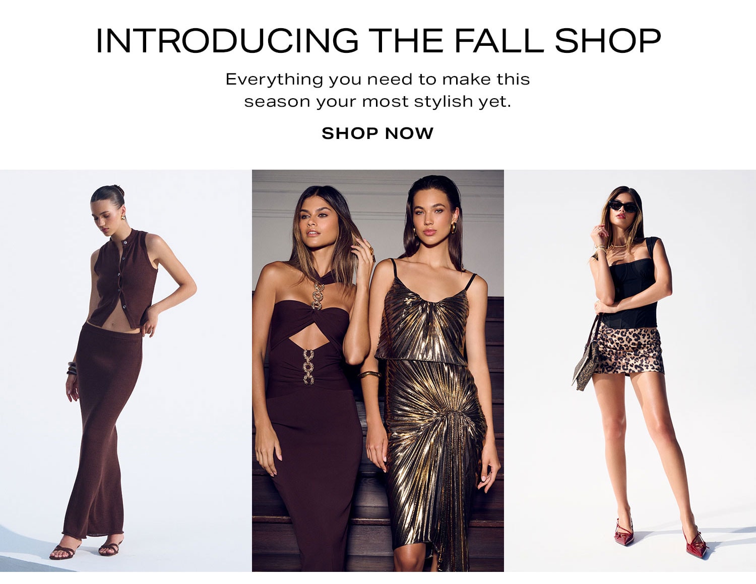 Introducing The Fall Shop. Everything you need to make this season your most stylish yet. Shop Now.