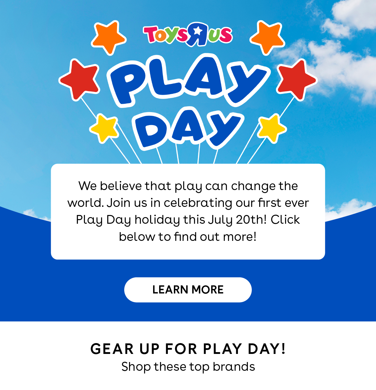 We believe that play can change the world. Join us in celebrating our first ever Play Day holiday this July 20th! Click below to find out more! Learn More. Gear up for play day! Shop these top brands