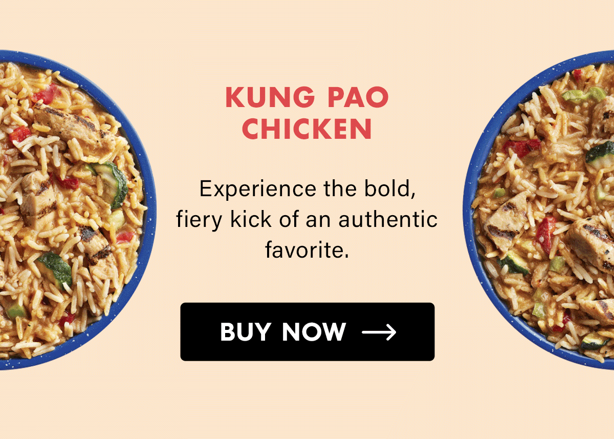 Kung Pao Chicken Experience the bold, fiery kick of an authentic favorite. CTA: Buy Now