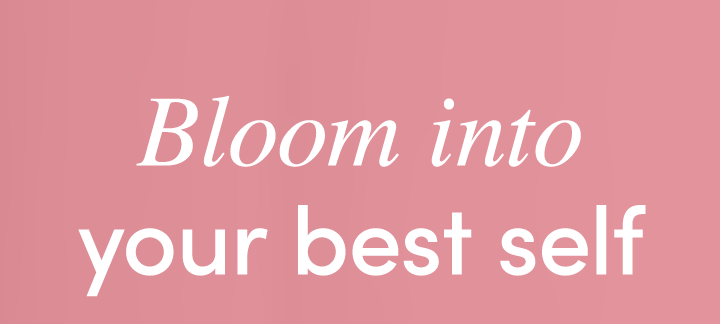 Bloom into your best self