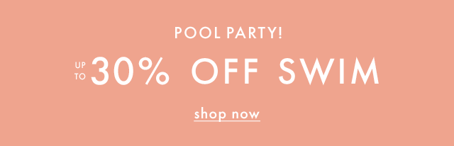 Pool Party! | Up to Thirty Percent Off Swim | SHOP NOW