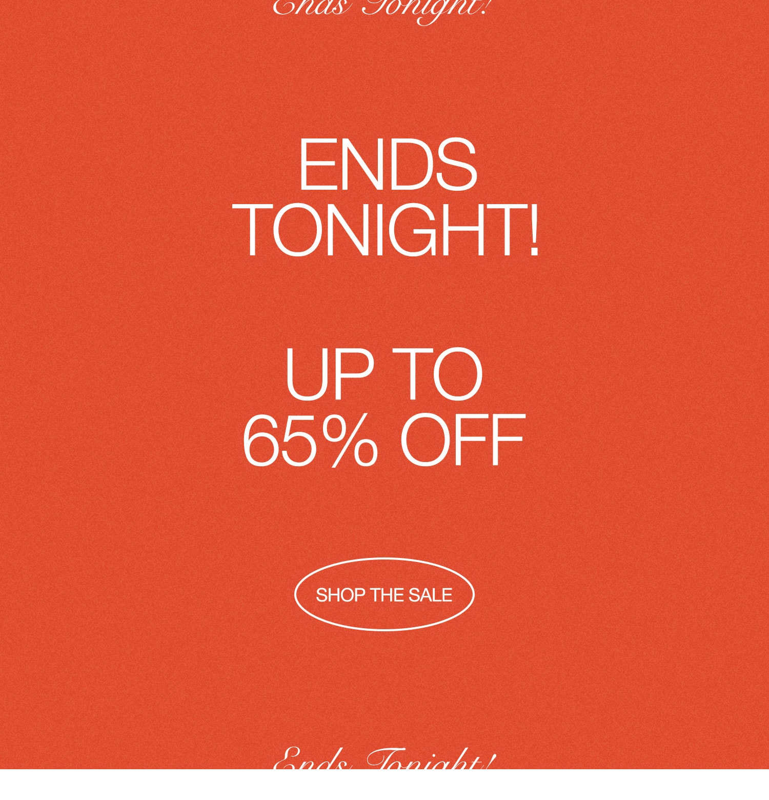 ENDS TONIGHT! UP TO 65% OFF. Shop the Sale