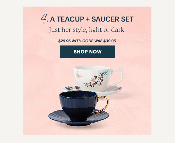 4. A TEACUP + SAUCER SET  Just her style, light or dark.  $29.96 WITH CODE  [SHOP NOW]