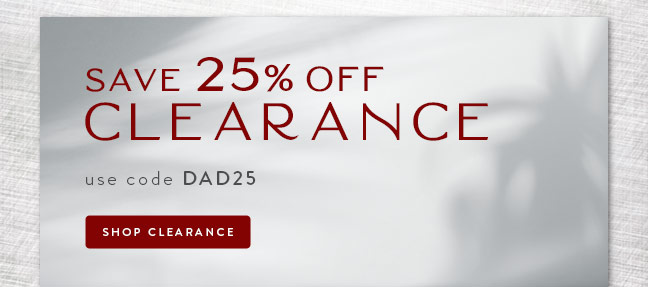 Save 25% Off Clearance with code DAD25 | Shop Clearance