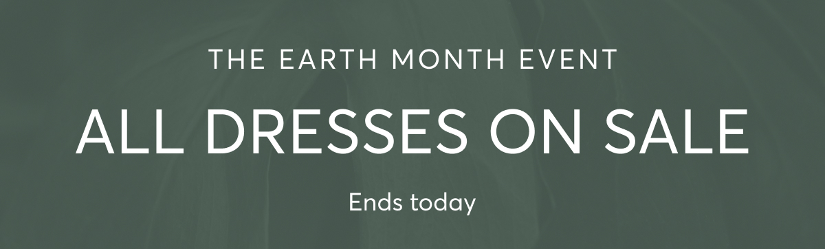 The Earth Month Event, All Dresses on Sale, Ends today