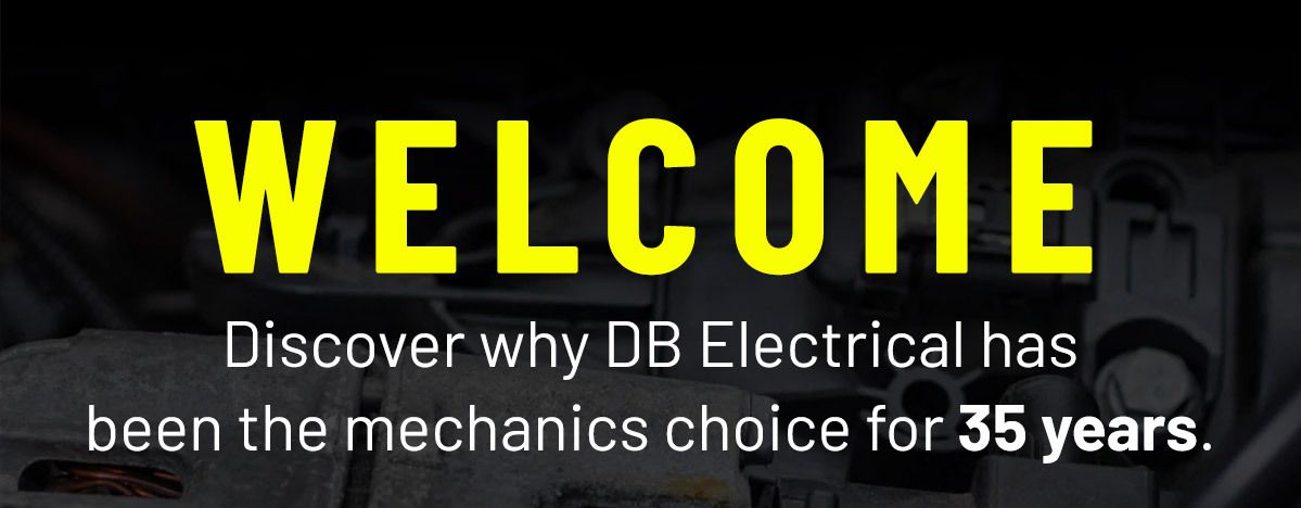 Welcome. Discover why DB Electrical has been the mechanics choice for 35 years.