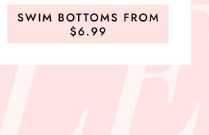 SWIMS BOTTOMS FROM $6.99