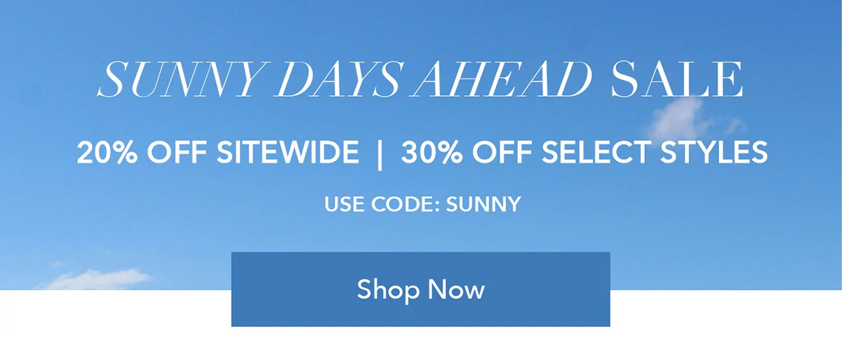 Sunny Days Ahead Sale - Save 20% off Sitewide with 30% off Select Styles. Use code SUNNY