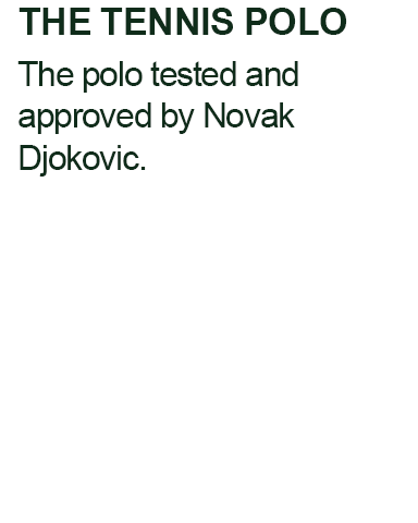 THE TENNIS POLO - The polo tested and approved by Novak Djokovic.