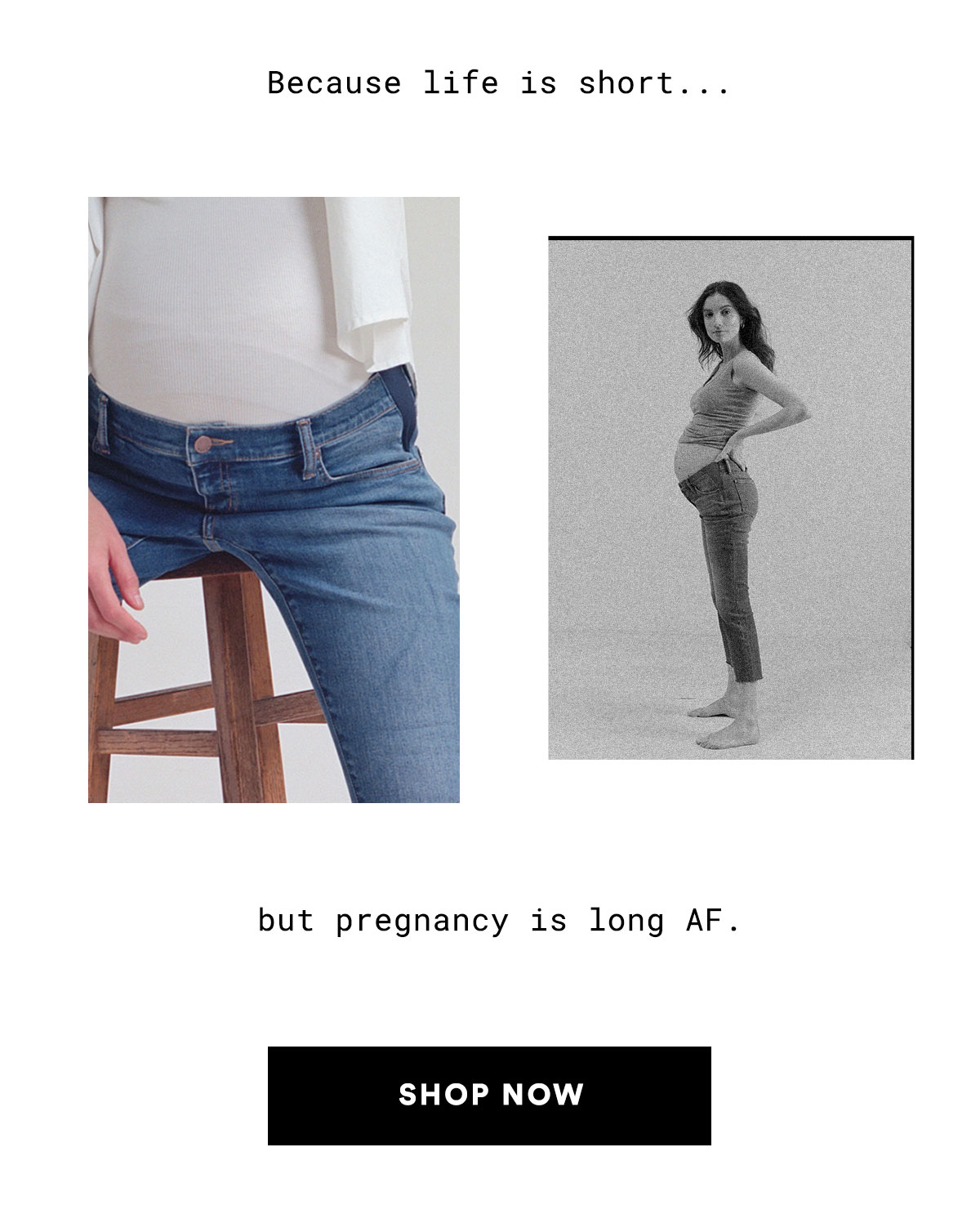 because life is short...but pregnancy is long AF. SHOP NOW>>