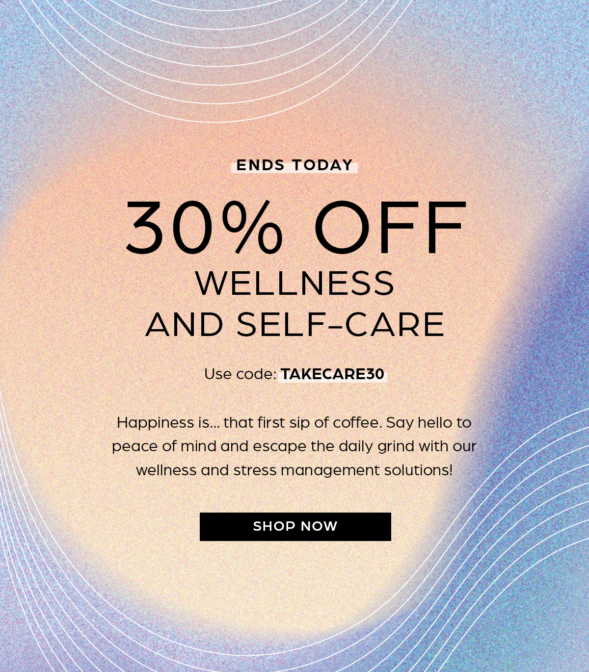 Ends Today! 30% OFF Wellness and Self-Care. Use code: TAKECARE30